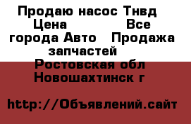 Продаю насос Тнвд › Цена ­ 25 000 - Все города Авто » Продажа запчастей   . Ростовская обл.,Новошахтинск г.